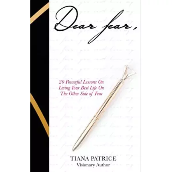 Dear Fear,: 20 Powerful Lessons On Living Your Best Life On The Other Side Of Fear - Tiana Patrice, Miki'a Peavy, Michelle Hailey, Shalon Barnett, Denise Thomas, Jasmine Hendrix, Makeithia Daniels, Kindra Trawick, Stephanie Valentine