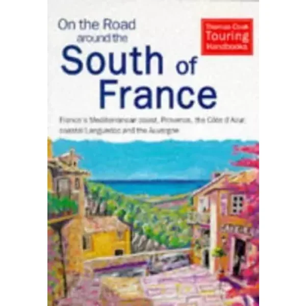 On the Road Around the South of France: The Thomas Cook Touring Handbook (Thomas Cook Touring Handbooks) - Thomas Cook
