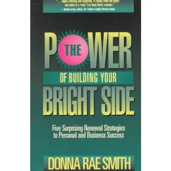 The Power of Building Your Bright Side: Five Surprising Renewal Strategies to Personal and Business Success - Donna Rae Smith
