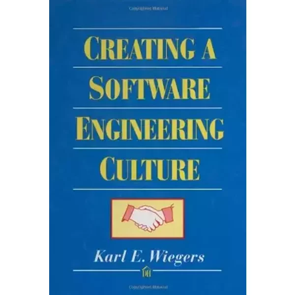 Creating a Software Engineering Culture - Karl E. Weigers