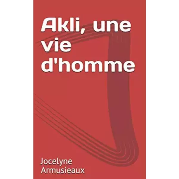 Akli, une vie d'homme (French Edition) - Jocelyne Armusieaux