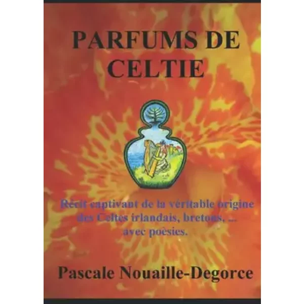 PARFUMS DE CELTIE: Récit captivant de la véritable origine des Celtes irlandais, bretons, ... avec poèsies. (French Edition) - Pascale Nouaille-Degorce