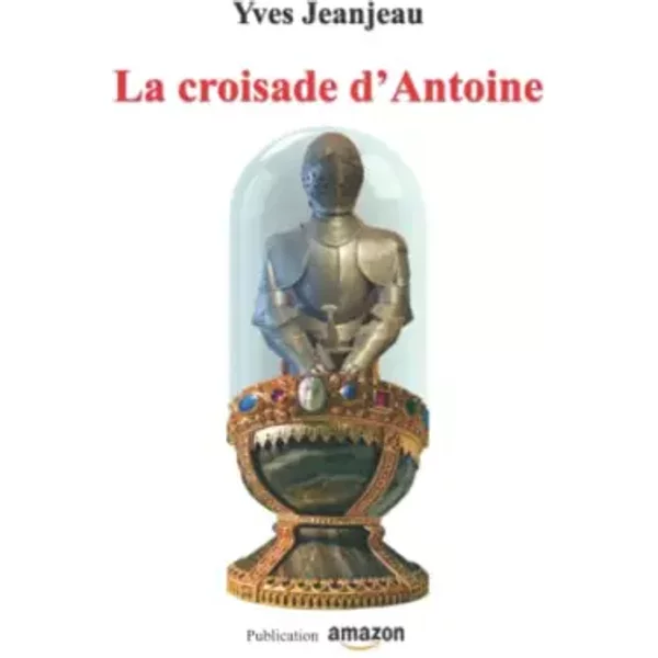 La Croisade D'antoine (French Edition) - Yves Jeanjeau-image