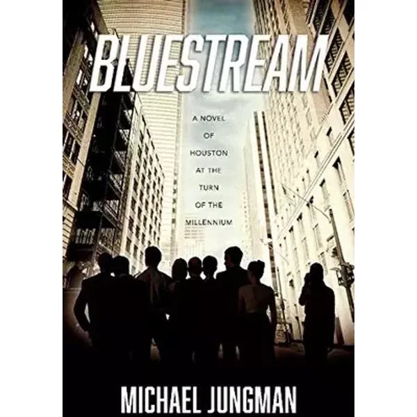 Bluestream: A Novel of Houston at the Turn of the Millennium - Michael Jungman