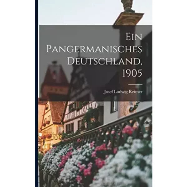 Ein Pangermanisches Deutschland, 1905 (German Edition) - Josef Ludwig Reimer