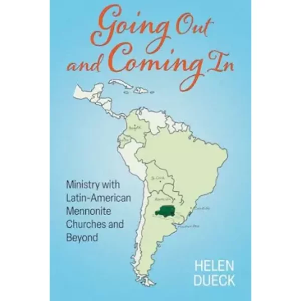 Going Out and Coming In: Ministry with Latin-American Mennonite Churches and Beyond - Helen Dueck