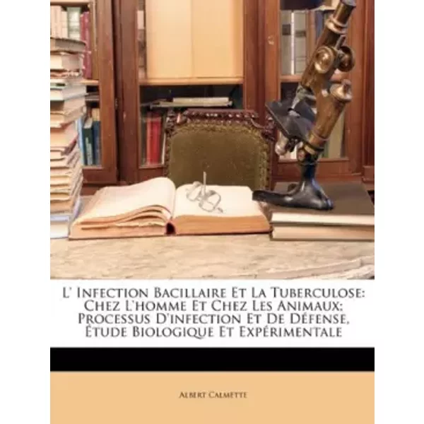 L' Infection Bacillaire Et La Tuberculose: Chez L'homme Et Chez Les Animaux Processus D'infection Et De Defense, Etude Biologiq - Albert Calmette-image