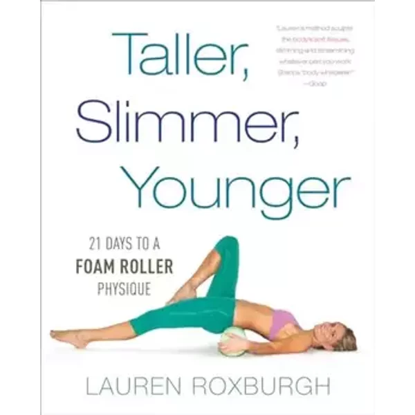Taller, Slimmer, Younger: 21 Days to a Foam Roller Physique - Lauren Roxburgh