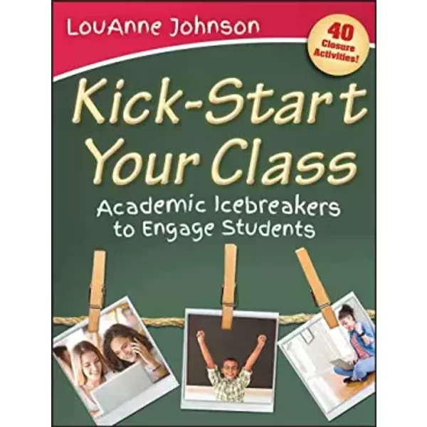 Kick-Start Your Class: Academic Icebreakers to Engage Students - LouAnne Johnson