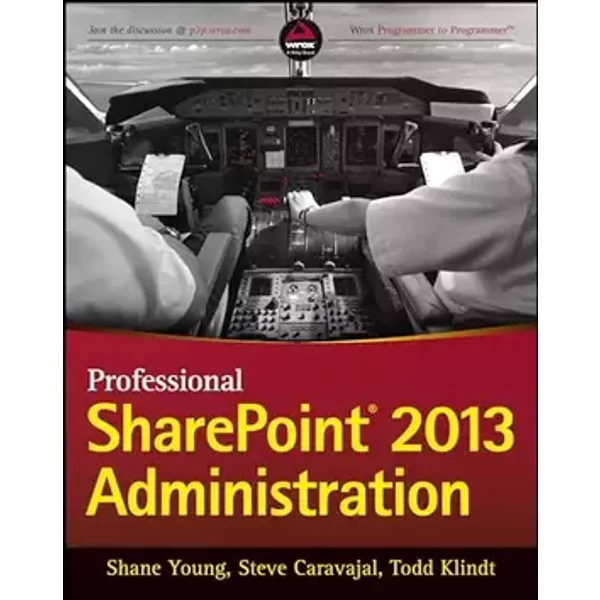 Professional SharePoint 2013 Administration (Wrox Programmer to Programmer) - Shane Young, Steve Caravajal, Todd Klindt