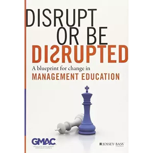 Disrupt or Be Disrupted: A Blueprint for Change in Management Education - GMAC (Graduate Management Admission Council)