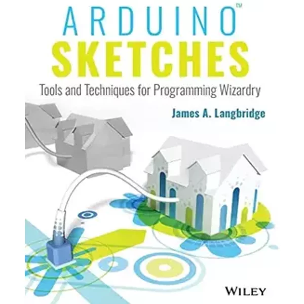 Arduino Sketches: Tools and Techniques for Programming Wizardry - James A. Langbridge