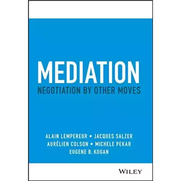 Mediation: Negotiation by Other Moves - Alain Lempereur, Jacques Salzer, Aurelien Colson, Michele Pekar, Eugene B. Kogan