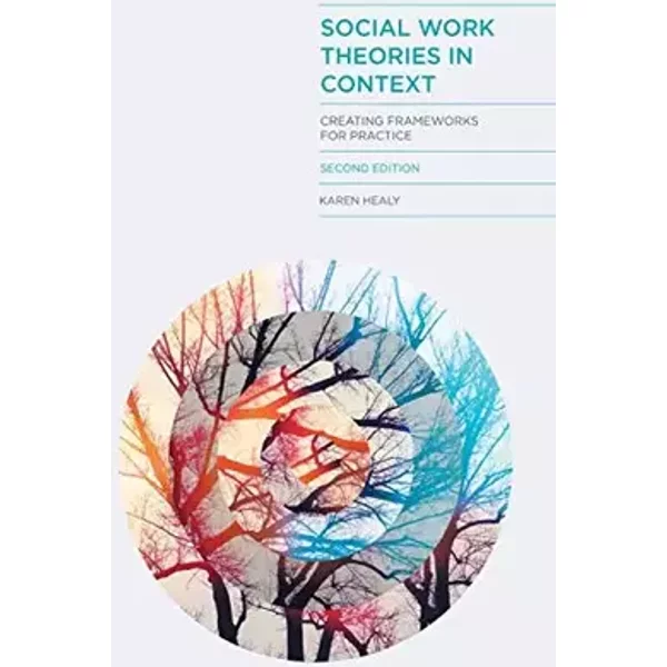 Social Work Theories in Context: Creating Frameworks for Practice - Karen Healy