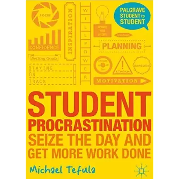 Student Procrastination: Seize the Day and Get More Work Done (Student to Student, 5) - Michael Tefula