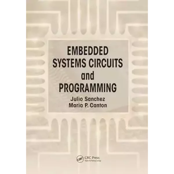 Embedded Systems Circuits and Programming - Julio Sanchez, Maria P. Canton