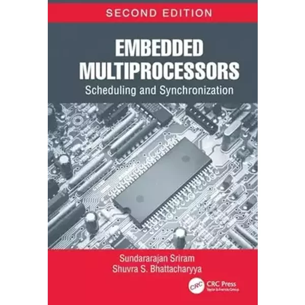 Embedded Multiprocessors: Scheduling and Synchronization, Second Edition (Signal Processing and Communications) - Sundararajan Sriram, Shuvra S. Bhattacharyya