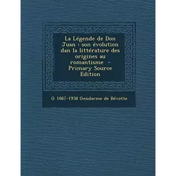 La Légende de Don Juan: son évolution dan la littérature des origines au romantisme (French Edition) - G 1867-1938 Gendarme de Bévotte
