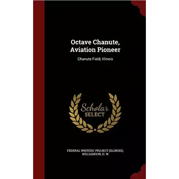 Octave Chanute, Aviation Pioneer: Chanute Field, Illinois - H W Williamson