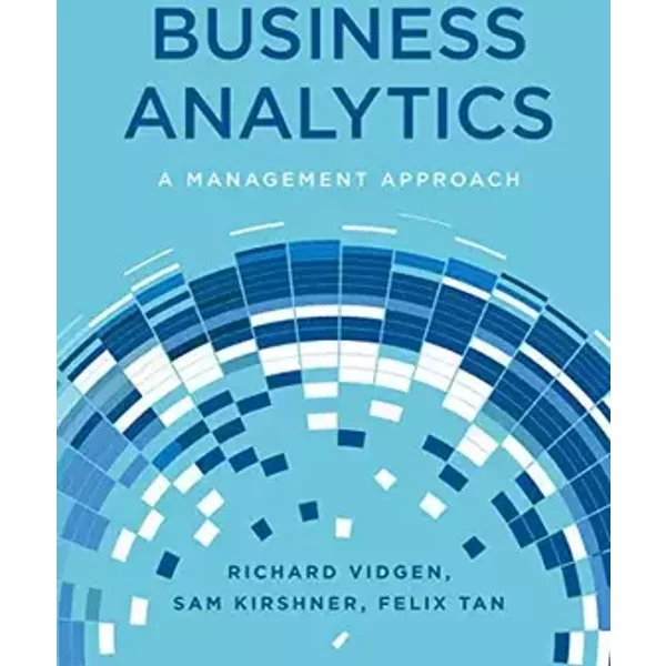 Business Analytics: A Management Approach - Richard Vidgen, Sam Kirshner, Felix Tan