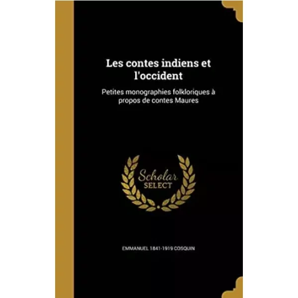 Les contes indiens et l'occident: Petites monographies folkloriques à propos de contes Maures - Emmanuel 1841-1919 Cosquin