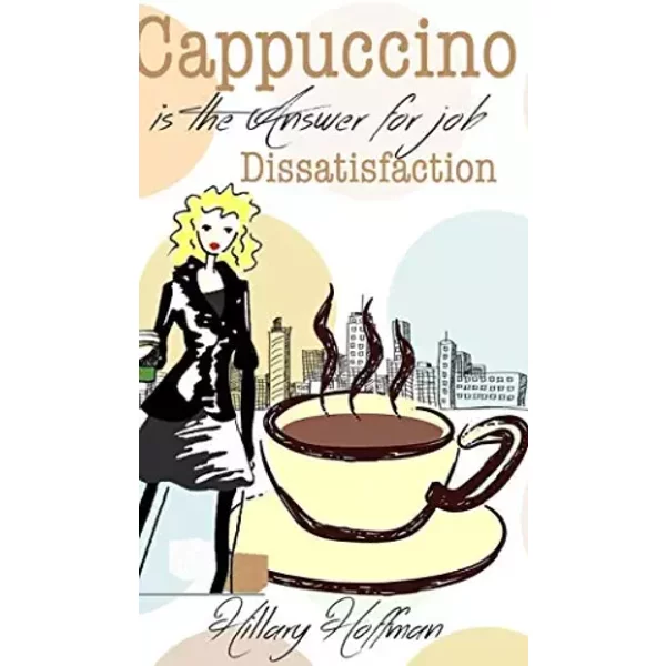 Cappuccino is the Answer for Job Dissatisfaction - Hillary Hoffman