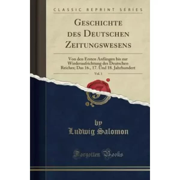 Geschichte Des Deutschen Zeitungswesens, Vol. 1 (Classic Reprint): Von Den Ersten AnfäNgen Bis Zur Wiederaufrichtung Des Deutschen Reiches; - Ludwig Salomon-image