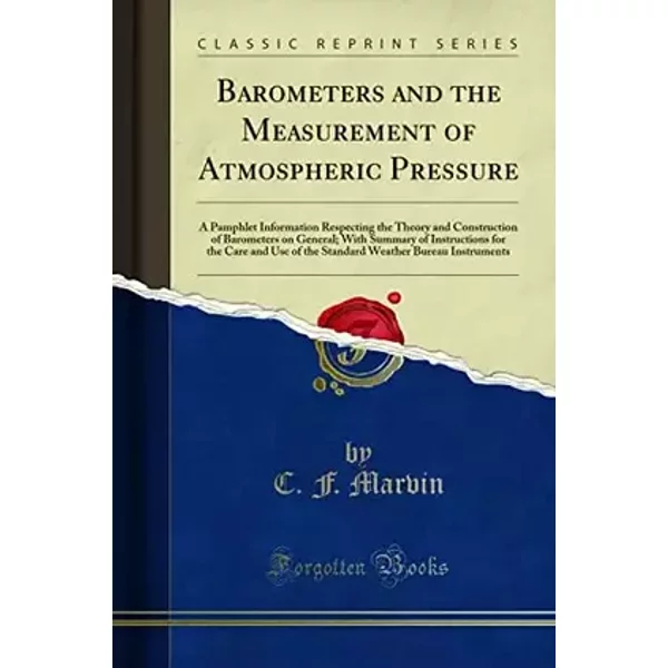 Barometers and the Measurement of Atmospheric Pressure: A Pamphlet Information Respecting the Theory and Construction of Barometers on Gener - C. F. Marvin