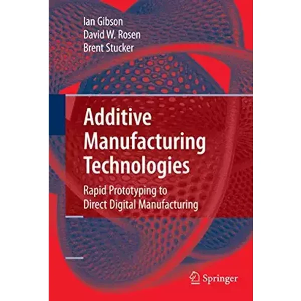 Additive Manufacturing Technologies: Rapid Prototyping to Direct Digital Manufacturing - Ian Gibson, David W. Rosen, Brent Stucker