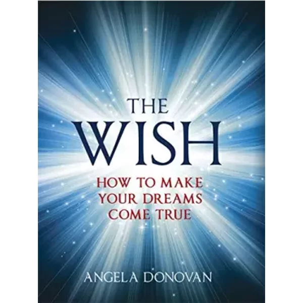 The Wish: How to make your dreams come true - Angela Donovan