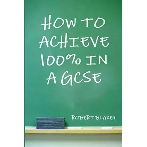 How To Achieve 100% In A Gcse - Guide To Gcse Exam And Revision Technique - Robert Blakey-image
