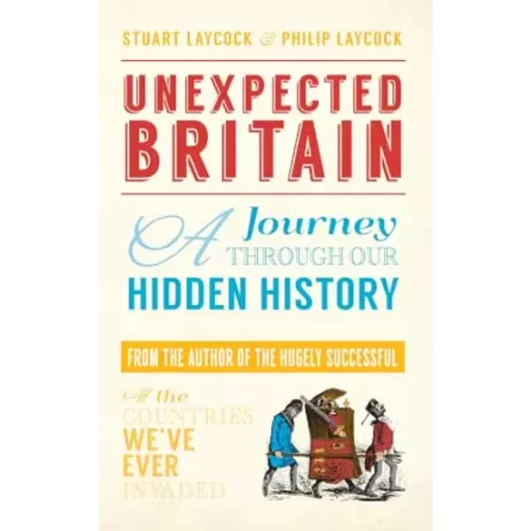 Unexpected Britain: A Journey Through Our Hidden History - Stuart Laycock, Philip Laycock