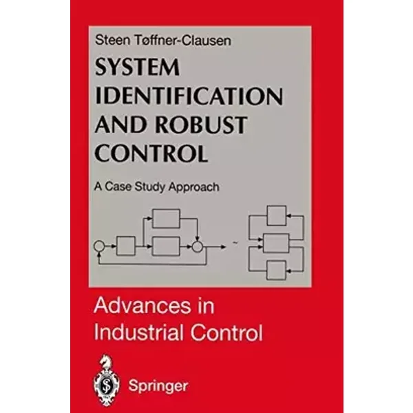 System Identification and Robust Control: A Case Study Approach (Advances in Industrial Control) - Steen Toffner-Clausen