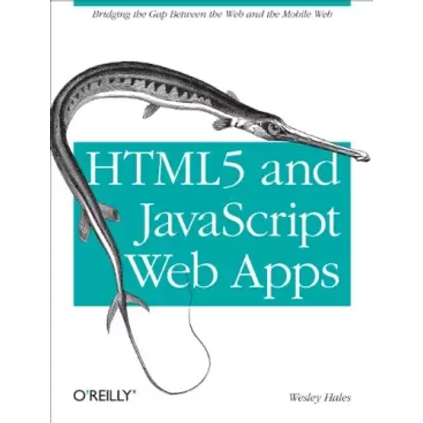 HTML5 and JavaScript Web Apps: Bridging the Gap Between the Web and the Mobile Web - Wesley Hales