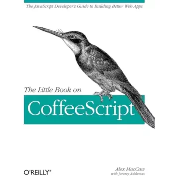 The Little Book on CoffeeScript: The JavaScript Developer's Guide to Building Better Web Apps - Alex MacCaw