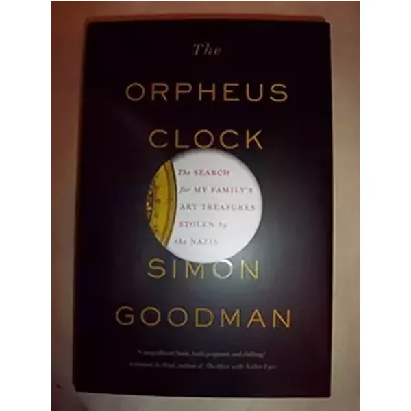 The Orpheus Clock: The Search for My Family's Art Treasures Stolen by the Nazis - Simon Goodman