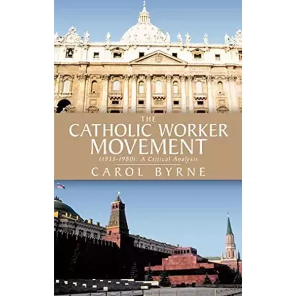 The Catholic Worker Movement (1933-1980): A Critical Analysis - Carol Byrne