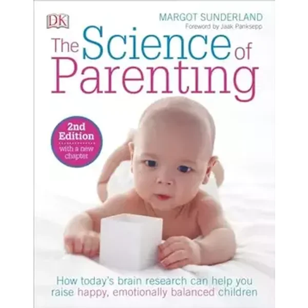 The Science of Parenting: How Today’s Brain Research Can Help You Raise Happy, Emotionally Balanced Childr - Margot Sunderland