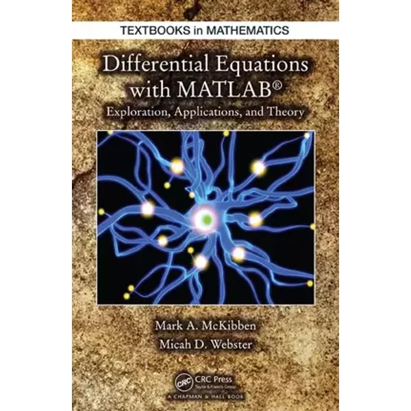 Differential Equations with MATLAB: Exploration, Applications, and Theory (Textbooks in Mathematics) - Mark McKibben, Micah D. Webster