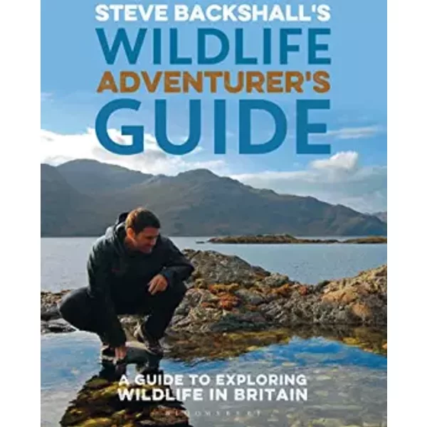 Steve Backshall's Wildlife Adventurer's Guide: A Guide to Exploring Wildlife in Britain - Steve Backshall