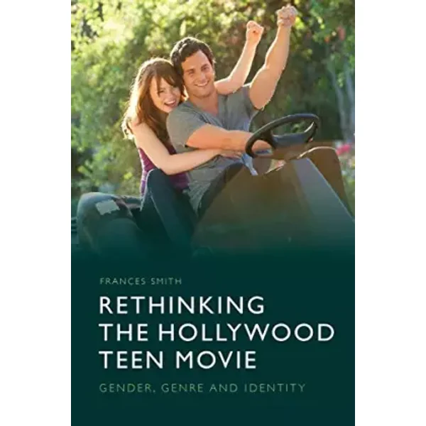 Rethinking the Hollywood Teen Movie: Gender, Genre and Identity - Frances Smith