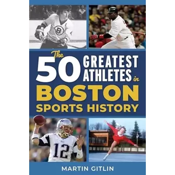 The 50 Greatest Athletes in Boston Sports History - Martin Gitlin