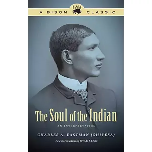 The Soul of the Indian: An Interpretation (Bison Classic Editions) - Charles A. Eastman