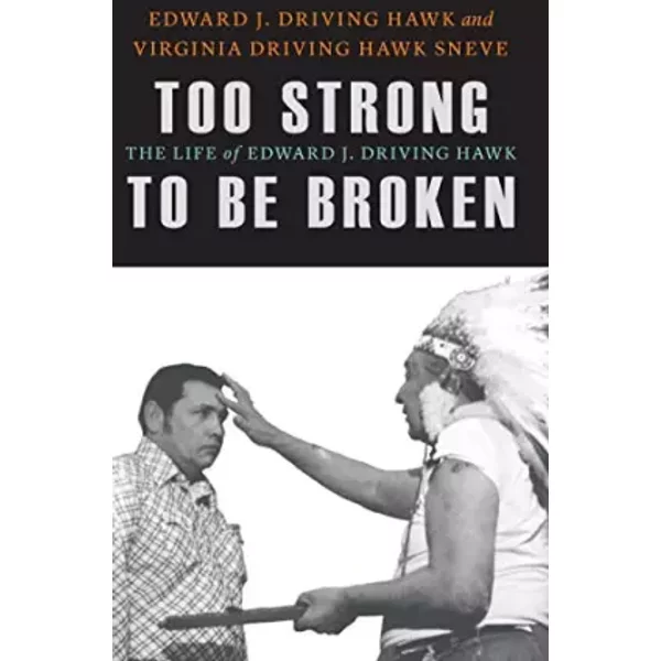 Too Strong to Be Broken: The Life of Edward J. Driving Hawk (American Indian Lives) - Edward J. Driving Hawk, Virginia Driving Hawk Sneve