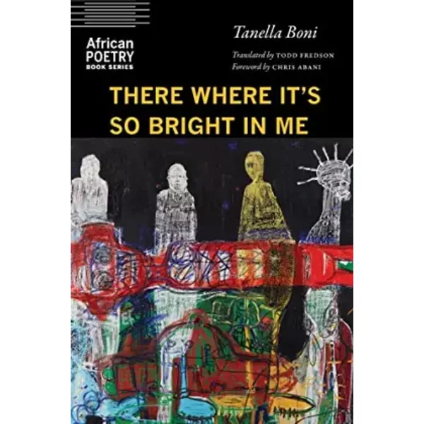 There Where It's So Bright in Me - Tanella Boni, Chris Abani, Todd Fredson