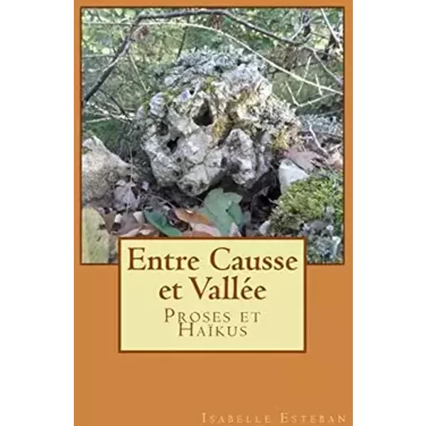 entre causse et vallee: Proses et Haïkus (French Edition) - Isabelle Esteban