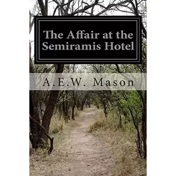 The Affair at the Semiramis Hotel - A.E.W. Mason