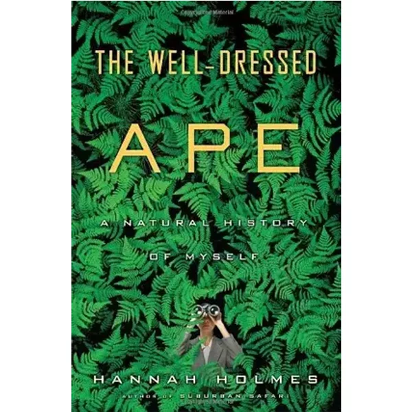 The Well-Dressed Ape: A Natural History of Myself - Hannah Holmes