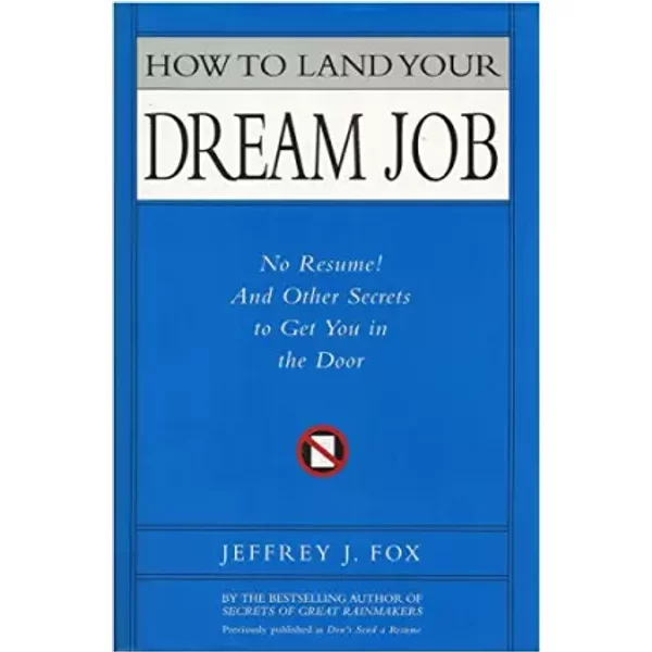 How To Land Your Dream Job: No Resume! And Other Secrets To Get You In The Door - Jeffrey J. Fox-image