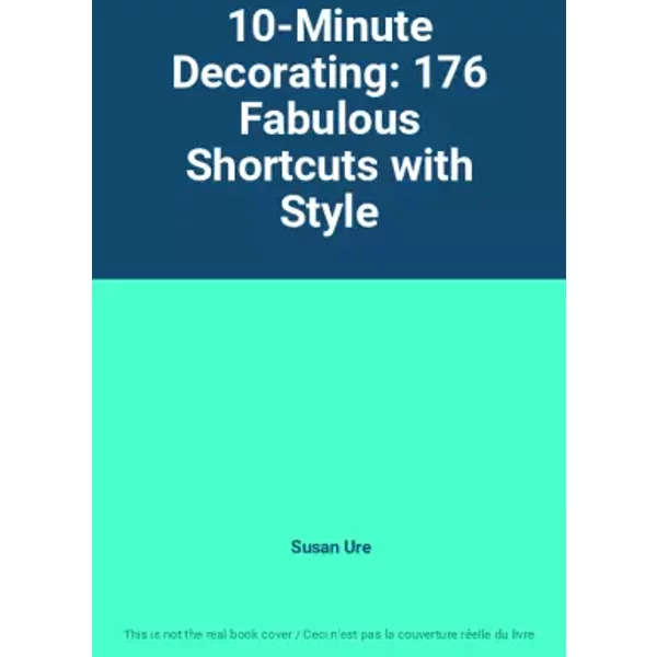 10-Minute Decorating: 176 Fabulous Shortcuts with Style - Susan Ure